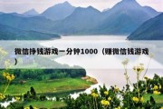 微信挣钱游戏一分钟1000（赚微信钱游戏）