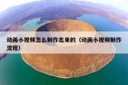 动画小视频怎么制作出来的（动画小视频制作流程）