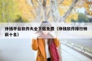 挣钱平台软件大全下载免费（挣钱软件排行榜前十名）