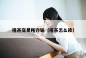 禧茶交易所诈骗（禧茶怎么读）