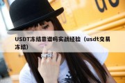 USDT冻结靠谱吗实战经验（usdt交易冻结）