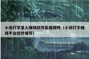 小说打字录入赚钱软件能提现吗（小说打字赚钱平台软件推荐）