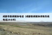 成都市新闻媒体电话（成都新闻媒体求助热线电话24小时）