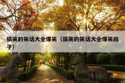 搞笑的笑话大全爆笑（搞笑的笑话大全爆笑段子）