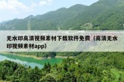 无水印高清视频素材下载软件免费（高清无水印视频素材app）