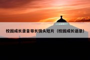 校园成长录音带长镜头短片（校园成长语录）