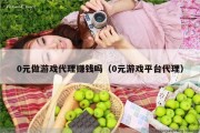 0元做游戏代理赚钱吗（0元游戏平台代理）