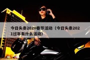 今日头条2020春节活动（今日头条2021过年有什么活动）