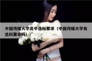 中国传媒大学高中选科要求（中国传媒大学有选科要求吗）