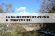 YouTube美食短视频引流考证党轻松涨粉（美国油管美食博主）