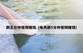 刷五分钟视频赚钱（每天刷5分钟视频赚钱）