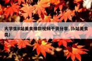 大学生B站美食爆款视频干货分享（b站美食类）