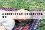赵金伟股票分析怎么样（赵金伟股票分析怎么样了）