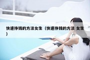 快速挣钱的方法女生（快速挣钱的方法 女生）