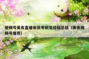 视频号美食直播带货考研党经验总结（美食视频号推荐）