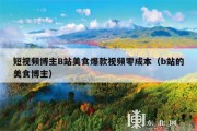 短视频博主B站美食爆款视频零成本（b站的美食博主）