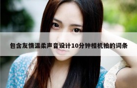 包含友情温柔声音设计10分钟相机拍的词条