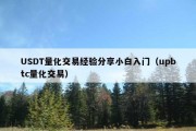 USDT量化交易经验分享小白入门（upbtc量化交易）