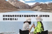 区块链加密货币是不是骗局呀知乎（区块链加密技术是什么）