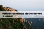 新闻媒体的等级划分包括（新闻媒体的等级划分包括哪些）