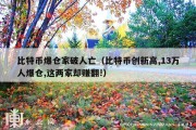比特币爆仓家破人亡（比特币创新高,13万人爆仓,这两家却赚翻!）