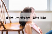 虚拟币TOPAY钱包安卓（虚拟币 钱包）