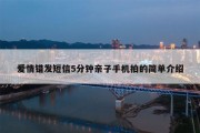爱情错发短信5分钟亲子手机拍的简单介绍