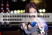 有什么办法快速弄到钱不用还钱（有什么办法能快速搞到钱急用）