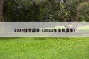 2024体育盛事（2022年体育盛事）