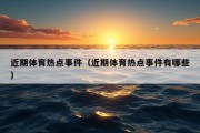 近期体育热点事件（近期体育热点事件有哪些）