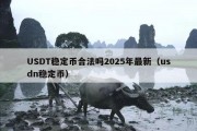 USDT稳定币合法吗2025年最新（usdn稳定币）
