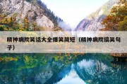 精神病院笑话大全爆笑简短（精神病院搞笑句子）