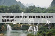 视频剪辑网上接单平台（视频剪辑网上接单平台是真的吗）
