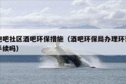 泡吧社区酒吧环保措施（酒吧环保局办理环评手续吗）