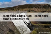 网上曝光事实是真的是违法吗（网上曝光事实是真的是违法吗怎么处理）