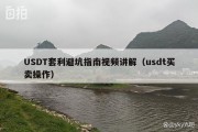 USDT套利避坑指南视频讲解（usdt买卖操作）