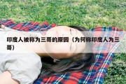 印度人被称为三哥的原因（为何称印度人为三哥）
