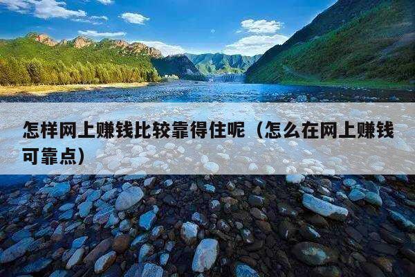 怎样网上赚钱比较靠得住呢（怎么在网上赚钱可靠点）