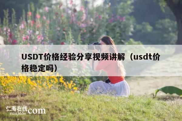 USDT价格经验分享视频讲解（usdt价格稳定吗）
