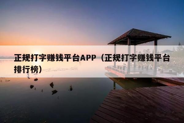 正规打字赚钱平台APP（正规打字赚钱平台排行榜）
