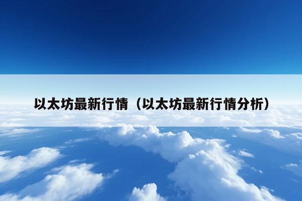 以太坊最新行情（以太坊最新行情分析）