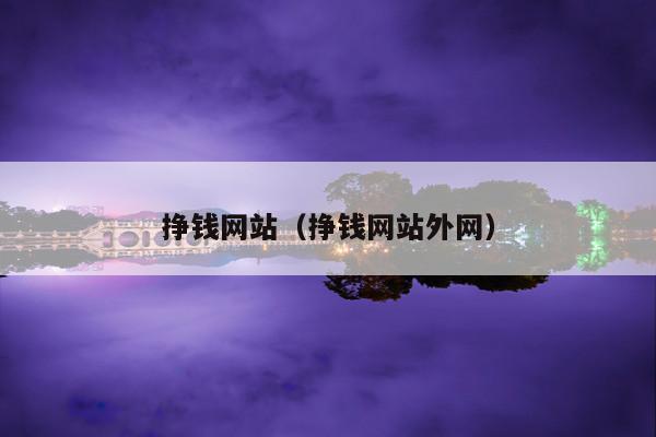 挣钱网站(挣钱网站外网)