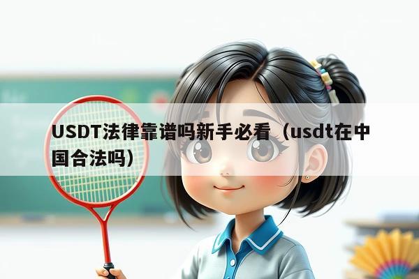 USDT法律靠谱吗新手必看(usdt在中国合法吗)