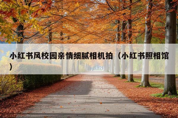 小红书风校园亲情细腻相机拍(小红书照相馆)