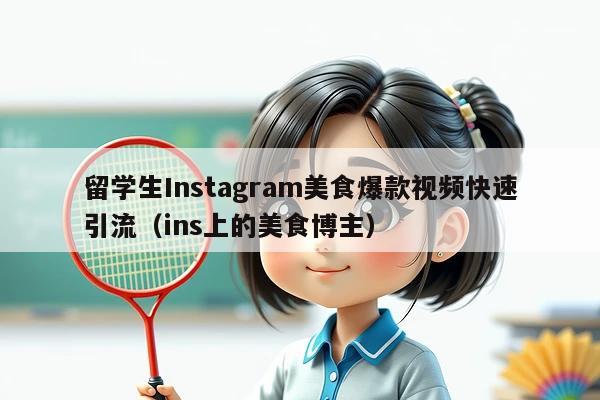 留学生Instagram美食爆款视频快速引流(ins上的美食博主)