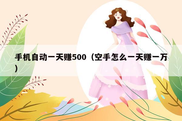 手机自动一天赚500(空手怎么一天赚一万)
