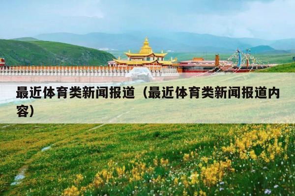 最近体育类新闻报道(最近体育类新闻报道内容)