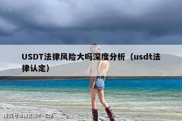 USDT法律风险大吗深度分析(usdt法律认定)