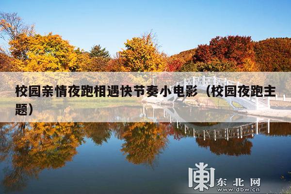 校园亲情夜跑相遇快节奏小电影(校园夜跑主题)