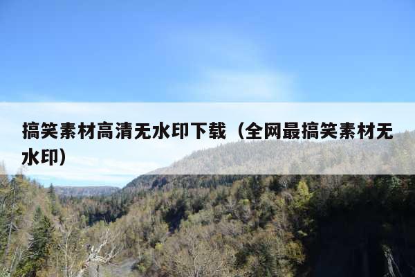 搞笑素材高清无水印下载(全网最搞笑素材无水印)